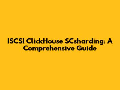 ISCSI ClickHouse SCsharding: A Comprehensive Guide