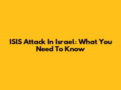 ISIS Attack In Israel: What You Need To Know