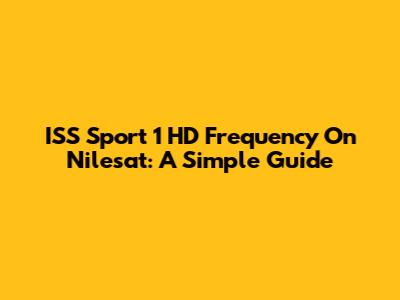 ISS Sport 1 HD Frequency On Nilesat: A Simple Guide