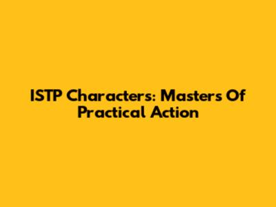 ISTP Characters: Masters Of Practical Action