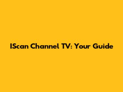 IScan Channel TV: Your Guide