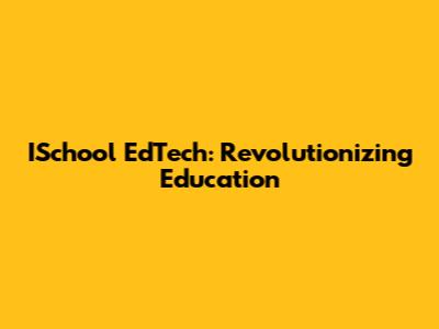 ISchool EdTech: Revolutionizing Education