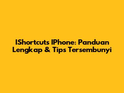 IShortcuts IPhone: Panduan Lengkap & Tips Tersembunyi