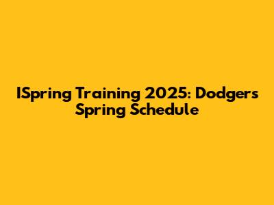 ISpring Training 2025: Dodgers Spring Schedule