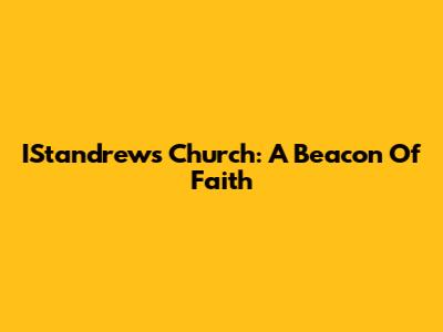 IStandrews Church: A Beacon Of Faith