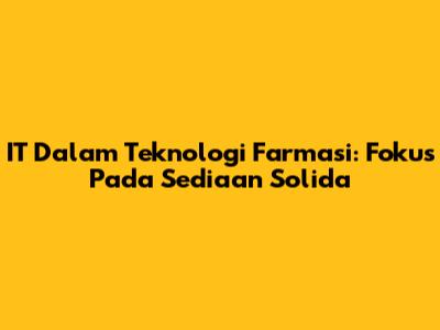 IT Dalam Teknologi Farmasi: Fokus Pada Sediaan Solida