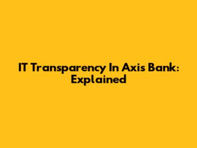 IT Transparency In Axis Bank: Explained