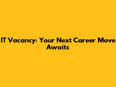 IT Vacancy: Your Next Career Move Awaits