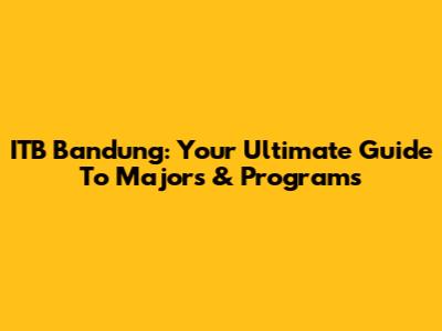 ITB Bandung: Your Ultimate Guide To Majors & Programs