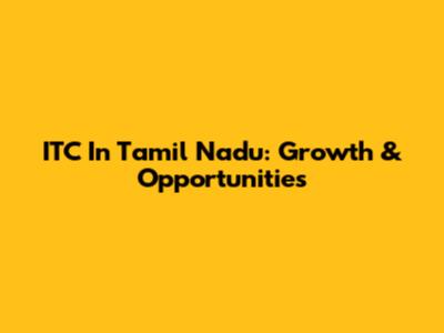ITC In Tamil Nadu: Growth & Opportunities