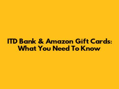ITD Bank & Amazon Gift Cards: What You Need To Know