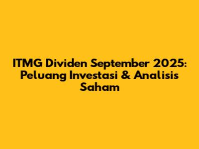 ITMG Dividen September 2025: Peluang Investasi & Analisis Saham