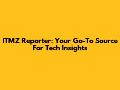 ITMZ Reporter: Your Go-To Source For Tech Insights