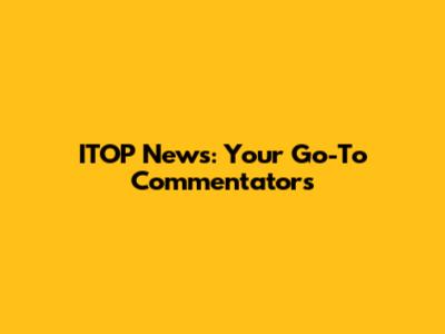 ITOP News: Your Go-To Commentators