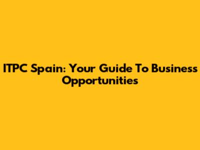 ITPC Spain: Your Guide To Business Opportunities