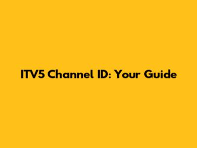 ITV5 Channel ID: Your Guide