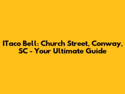ITaco Bell: Church Street, Conway, SC - Your Ultimate Guide