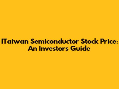ITaiwan Semiconductor Stock Price: An Investor's Guide
