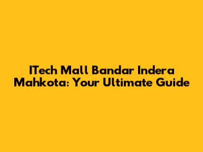 ITech Mall Bandar Indera Mahkota: Your Ultimate Guide