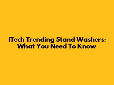 ITech Trending Stand Washers: What You Need To Know