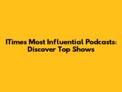 ITime's Most Influential Podcasts: Discover Top Shows