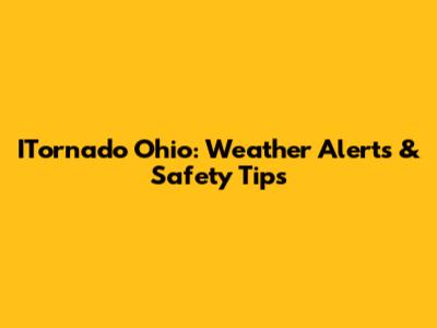 ITornado Ohio: Weather Alerts & Safety Tips