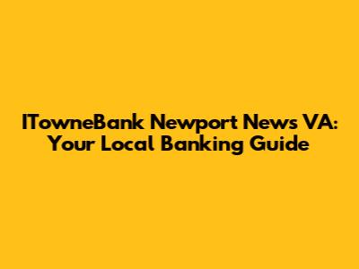 ITowneBank Newport News VA: Your Local Banking Guide