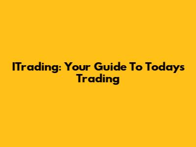 ITrading: Your Guide To Today's Trading
