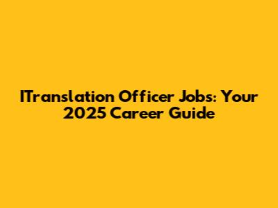 ITranslation Officer Jobs: Your 2025 Career Guide