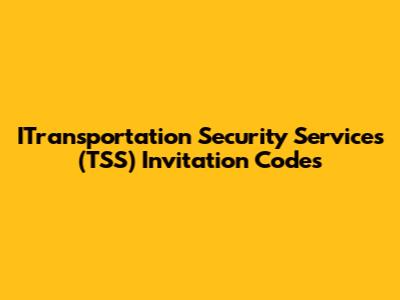 ITransportation Security Services (TSS) Invitation Codes