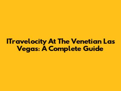 ITravelocity At The Venetian Las Vegas: A Complete Guide