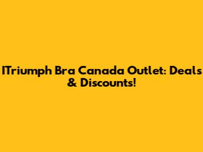 ITriumph Bra Canada Outlet: Deals & Discounts!