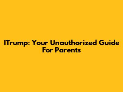 ITrump: Your Unauthorized Guide For Parents