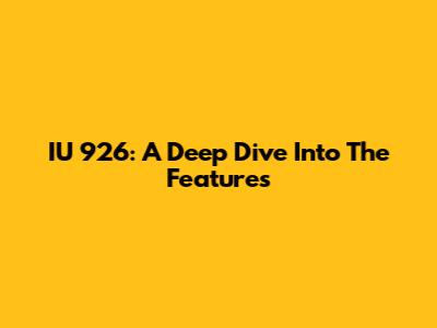 IU 926: A Deep Dive Into The Features