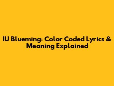 IU Blueming: Color Coded Lyrics & Meaning Explained