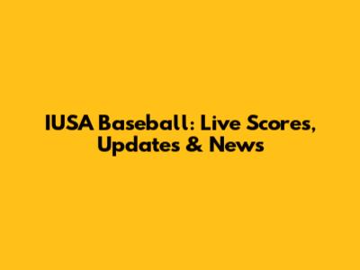 IUSA Baseball: Live Scores, Updates & News