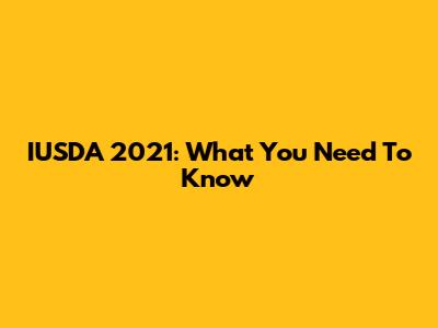 IUSDA 2021: What You Need To Know