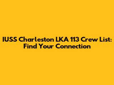 IUSS Charleston LKA 113 Crew List: Find Your Connection