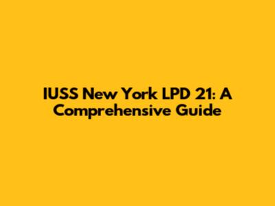 IUSS New York LPD 21: A Comprehensive Guide