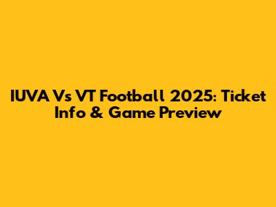 IUVA Vs VT Football 2025: Ticket Info & Game Preview