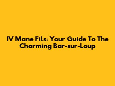 IV Mane Fils: Your Guide To The Charming Bar-sur-Loup