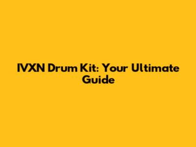 IVXN Drum Kit: Your Ultimate Guide