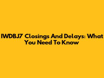 IWDBJ7 Closings And Delays: What You Need To Know