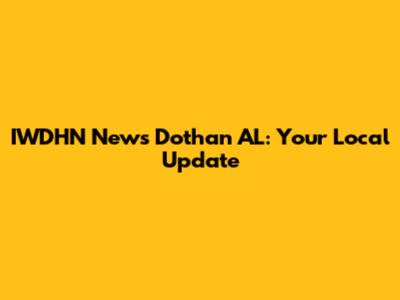 IWDHN News Dothan AL: Your Local Update