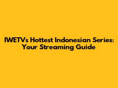 IWETV's Hottest Indonesian Series: Your Streaming Guide