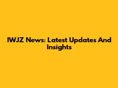 IWJZ News: Latest Updates And Insights