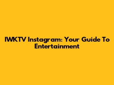 IWKTV Instagram: Your Guide To Entertainment