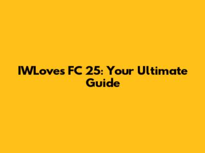 IWLoves FC 25: Your Ultimate Guide