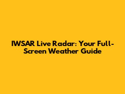 IWSAR Live Radar: Your Full-Screen Weather Guide