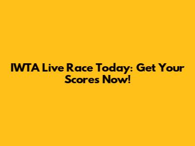 IWTA Live Race Today: Get Your Scores Now!